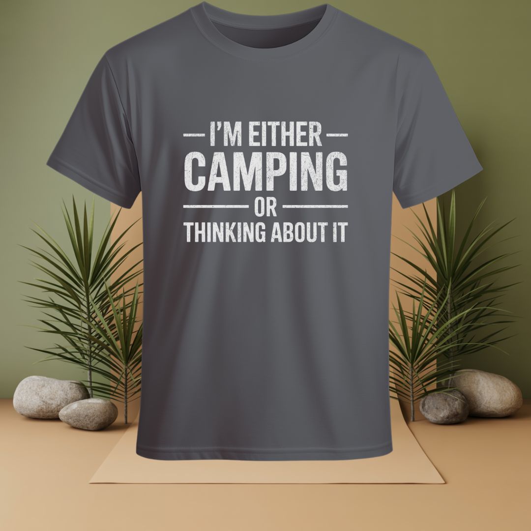 I'm Either Camping Or Thinking About IT T-Shirt